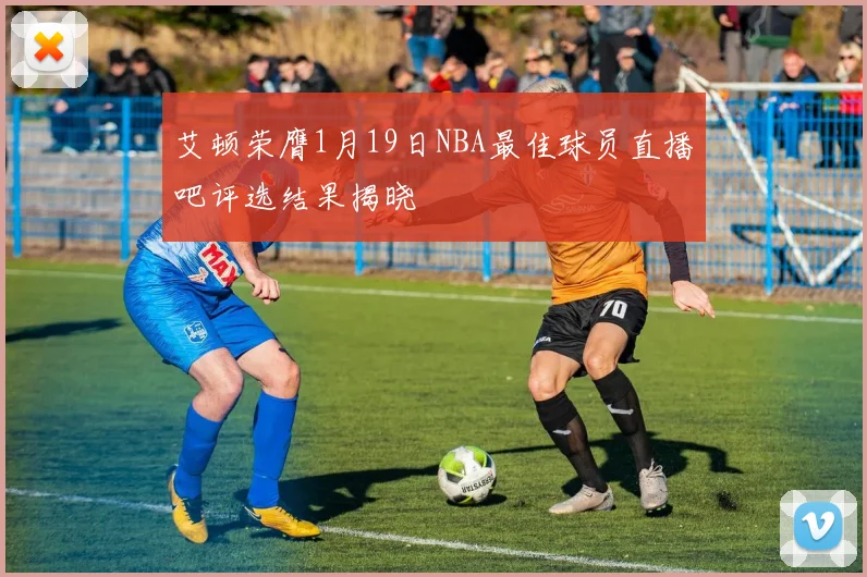 艾顿荣膺1月19日NBA最佳球员直播吧评选结果揭晓