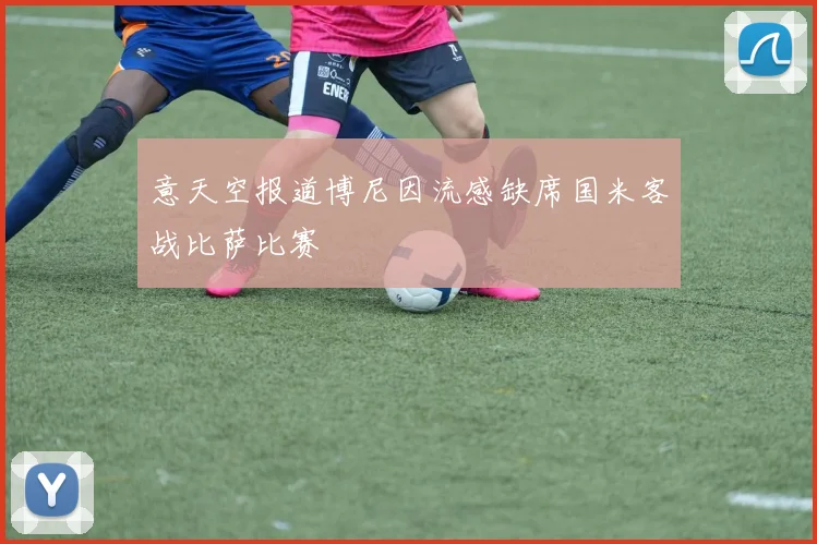 意天空报道博尼因流感缺席国米客战比萨比赛