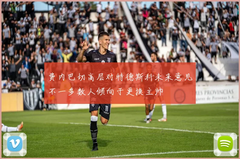 费内巴切高层对特德斯科未来意见不一多数人倾向于更换主帅